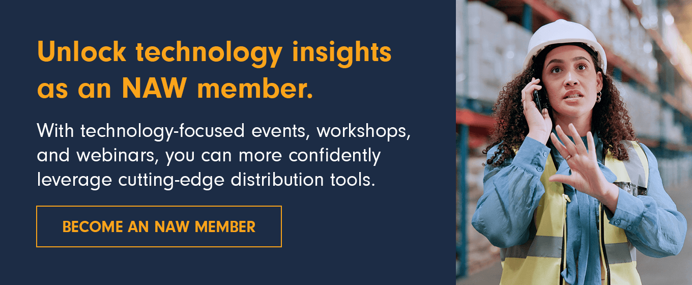 Unlock technology insights as an NAW member. With technology-focused events, workshops, and webinars, you can more confidently leverage cutting-edge distribution tools. Become an NAW member.
