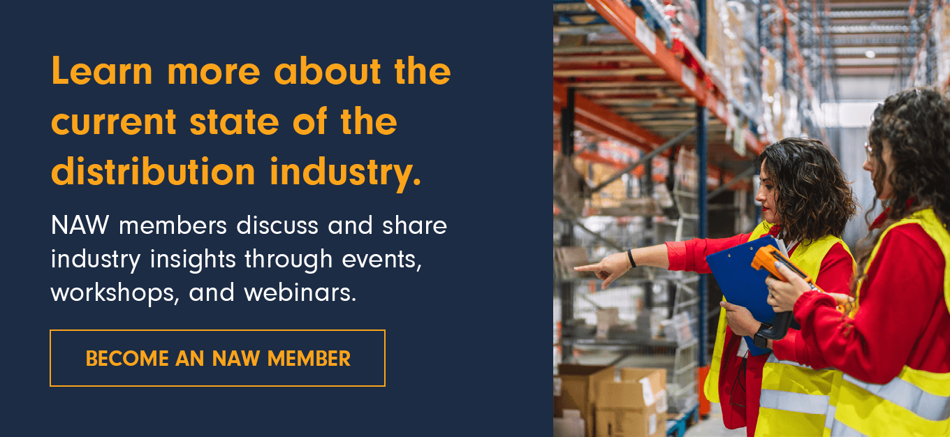 Learn more about the current state of the distribution industry. NAW members discuss and share industry insights through events, workshops, and webinars. Become an NAW member.